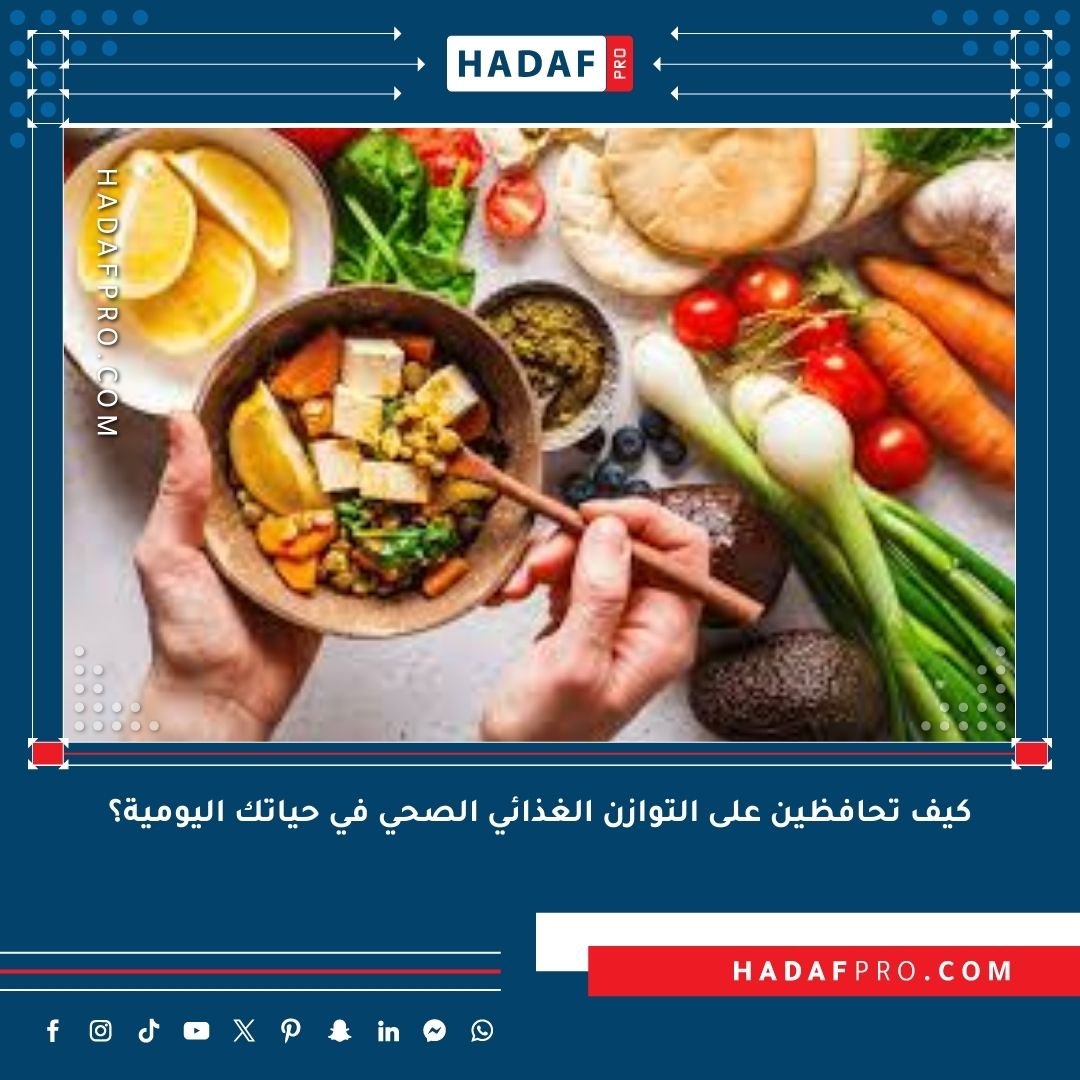 You are currently viewing كيف تحافظين على التوازن الغذائي الصحي في حياتك اليومية؟